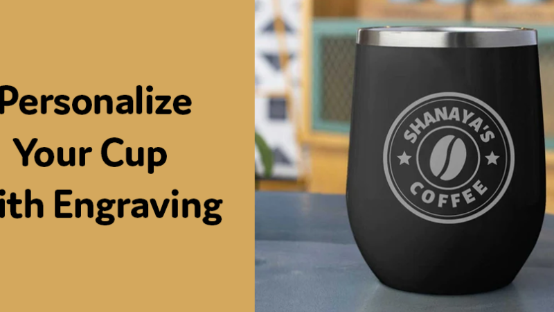 Personalize Your Cup with Engraving: Discover the Top Engraving Services Near You